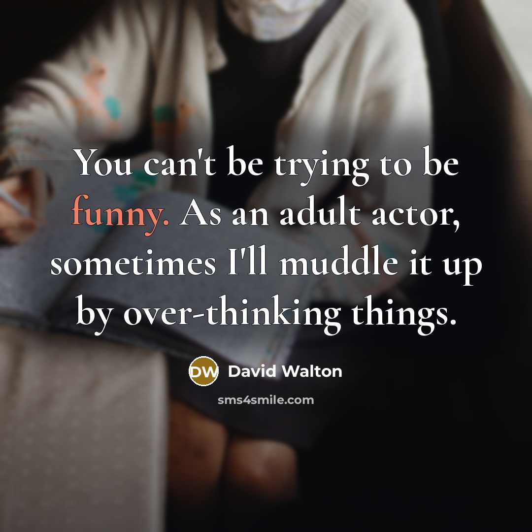 “You can't be trying to be funny. As an adult…” quote by David Walton