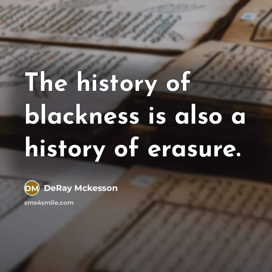 “The history of blackness is also a history of erasure.…” quote by DeRay Mckesson