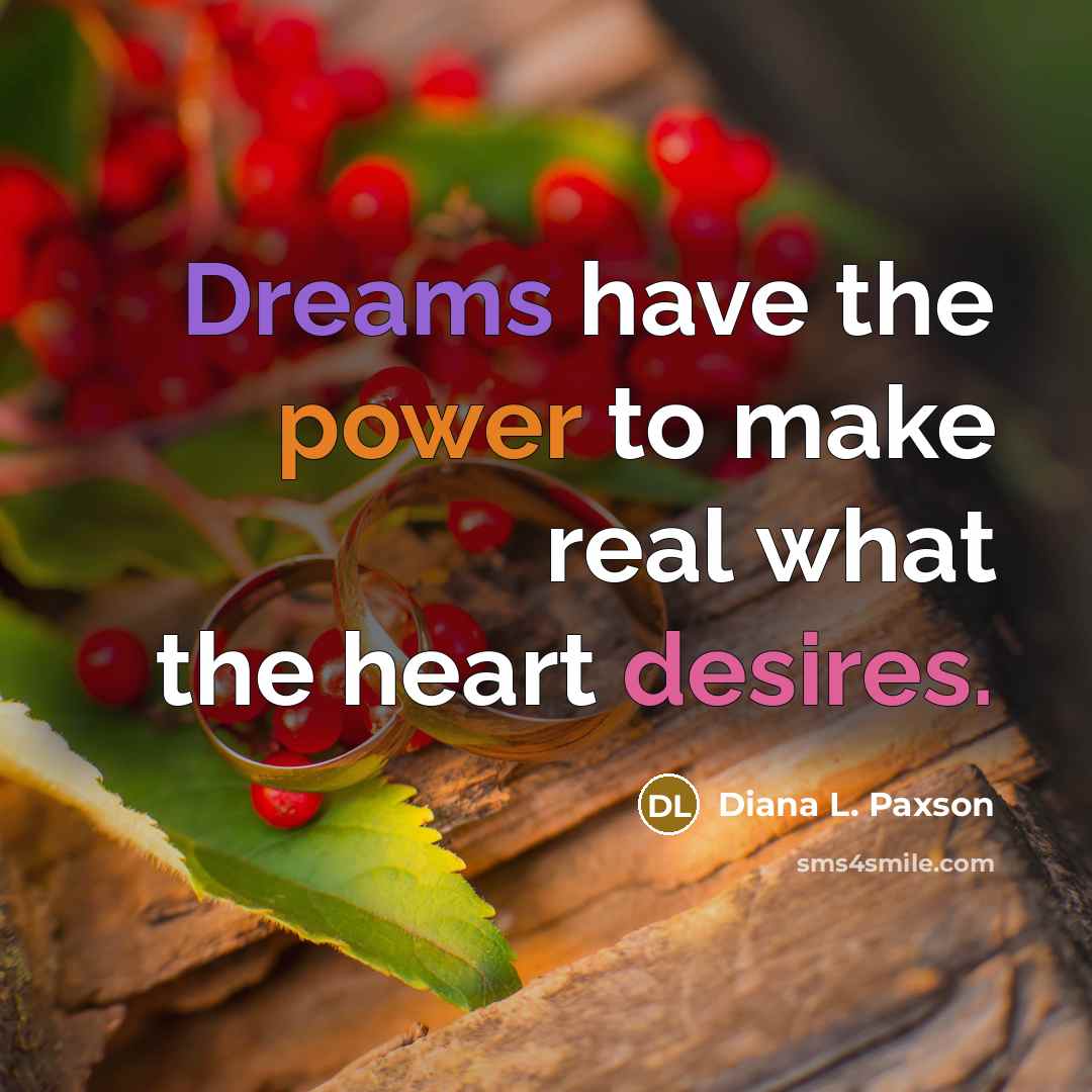 “Dreams have the power to make real what the heart…” quote by Diana L. Paxson