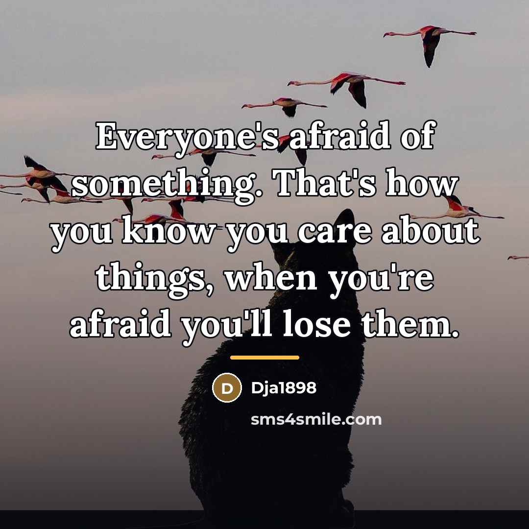 “Everyone's afraid of something. That's how you know you care…” quote by Dja1898