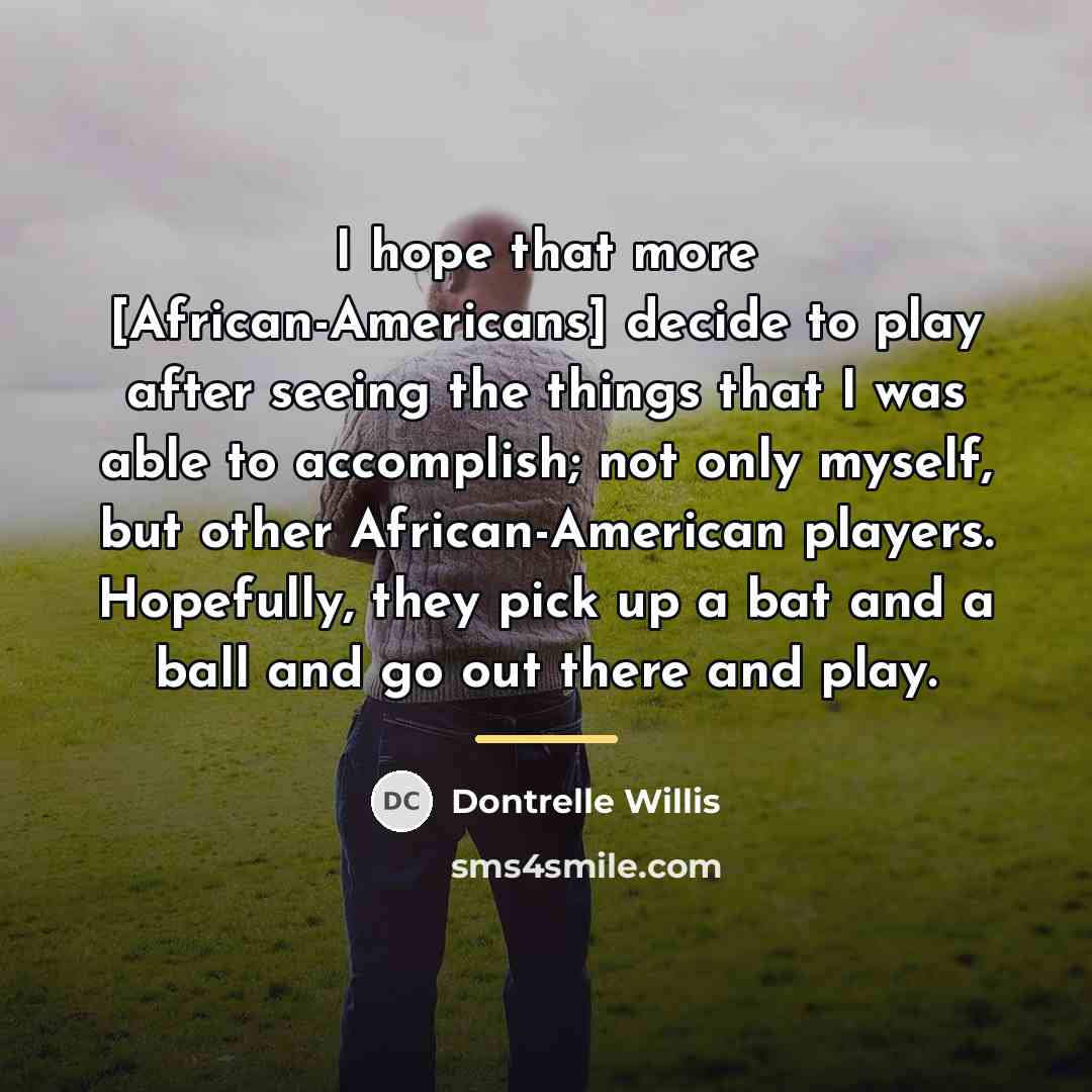“I hope that more [African-Americans] decide to play after seeing…” quote by Dontrelle Willis