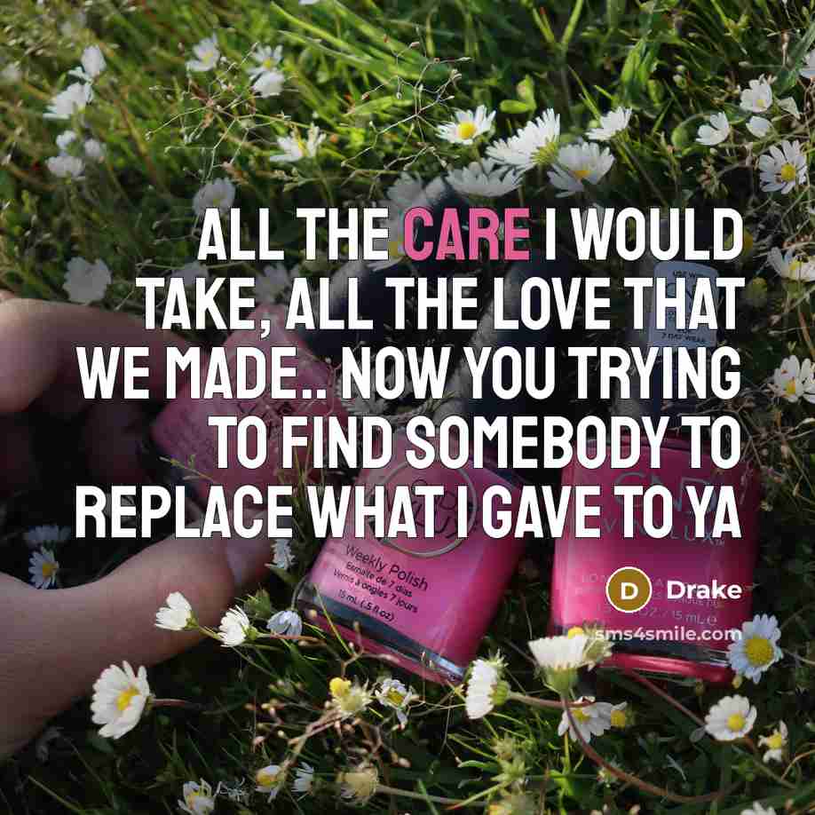 “All the care I would take, all the love that…” quote by Drake