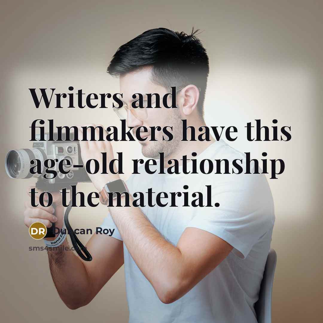 “Writers and filmmakers have this age-old relationship to the material.…” quote by Duncan Roy