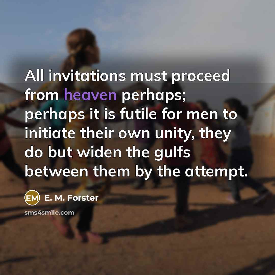 “All invitations must proceed from heaven perhaps; perhaps it is…” quote by E. M. Forster