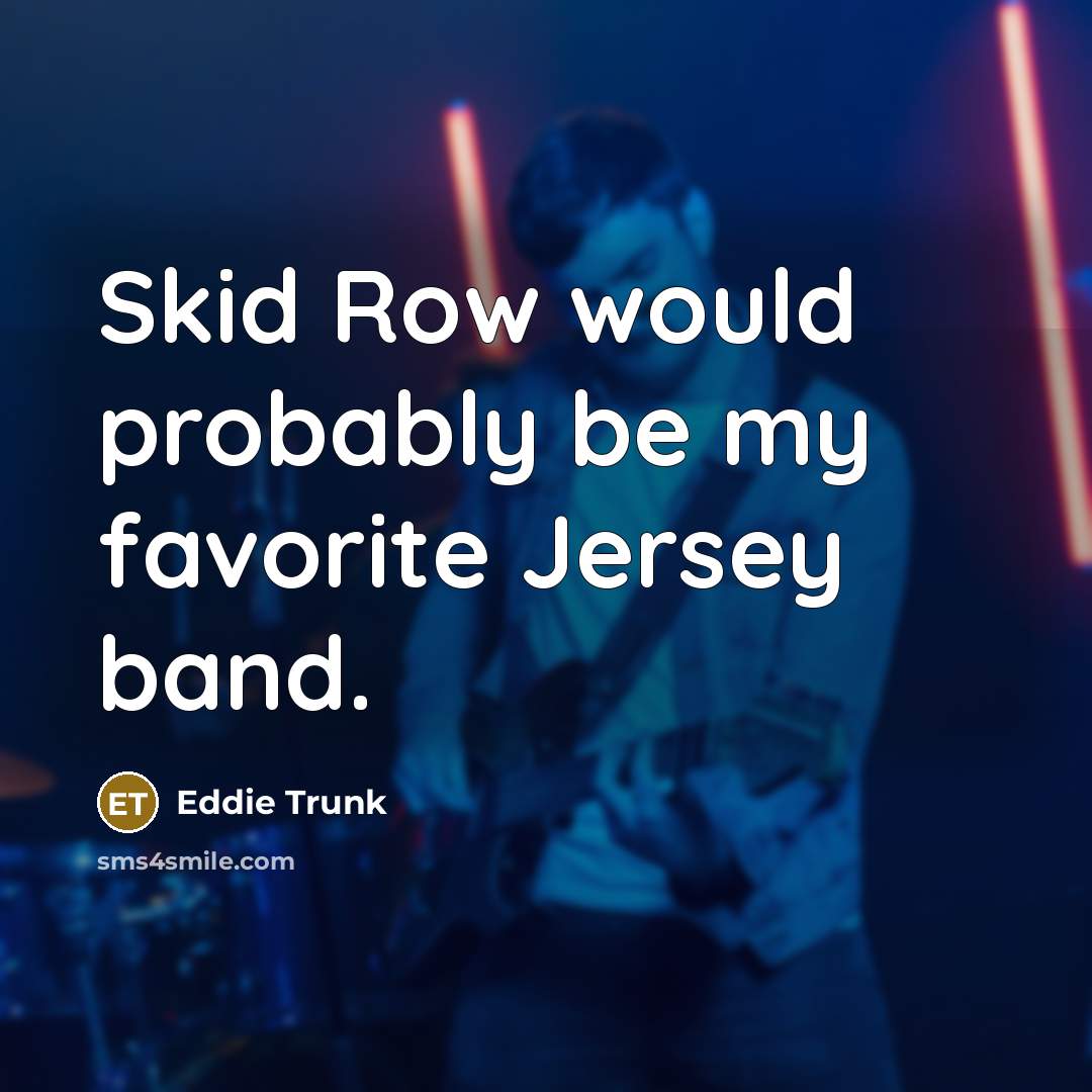 “Skid Row would probably be my favorite Jersey band.…” quote by Eddie Trunk