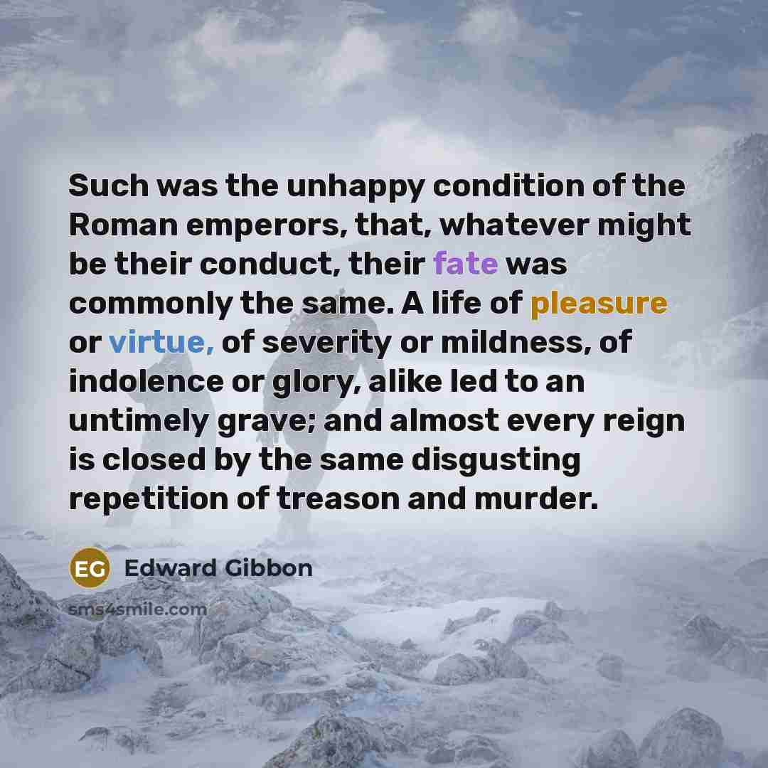 “Such was the unhappy condition of the Roman emperors, that,…” quote by Edward Gibbon