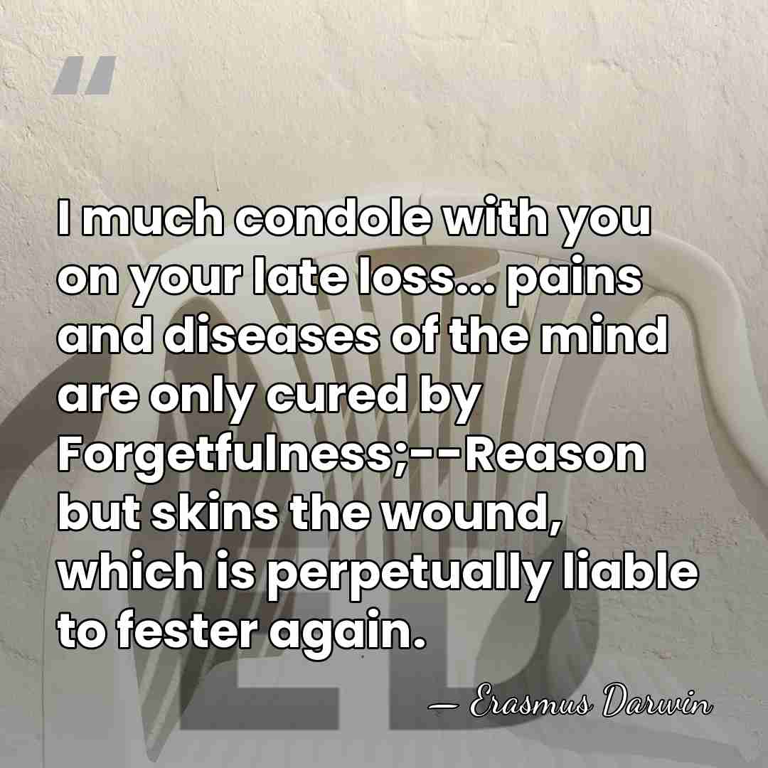 I much condole with you on your late loss... pains and diseases&hellip; - Erasmus Darwin