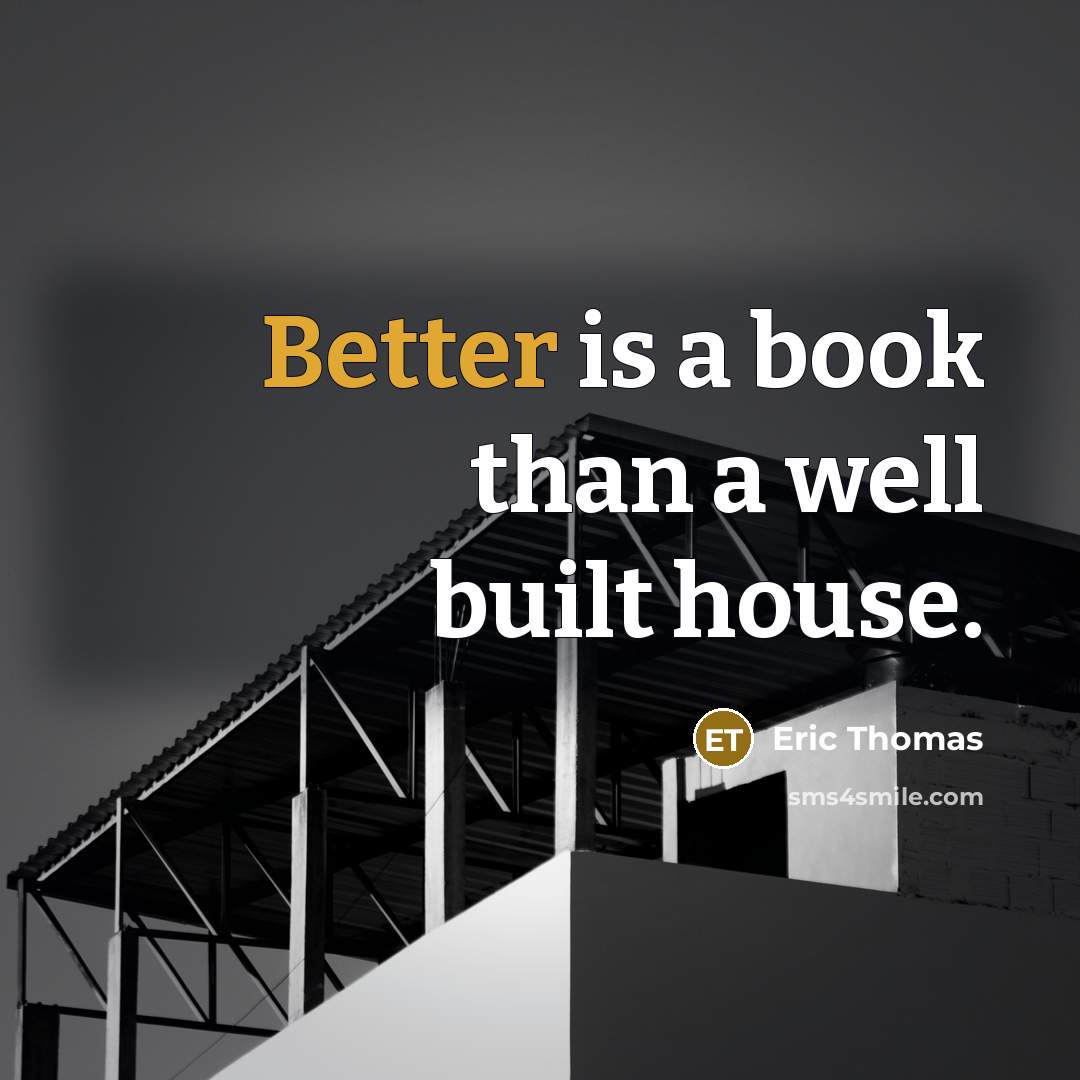 “Better is a book than a well built house.” quote by Eric Thomas