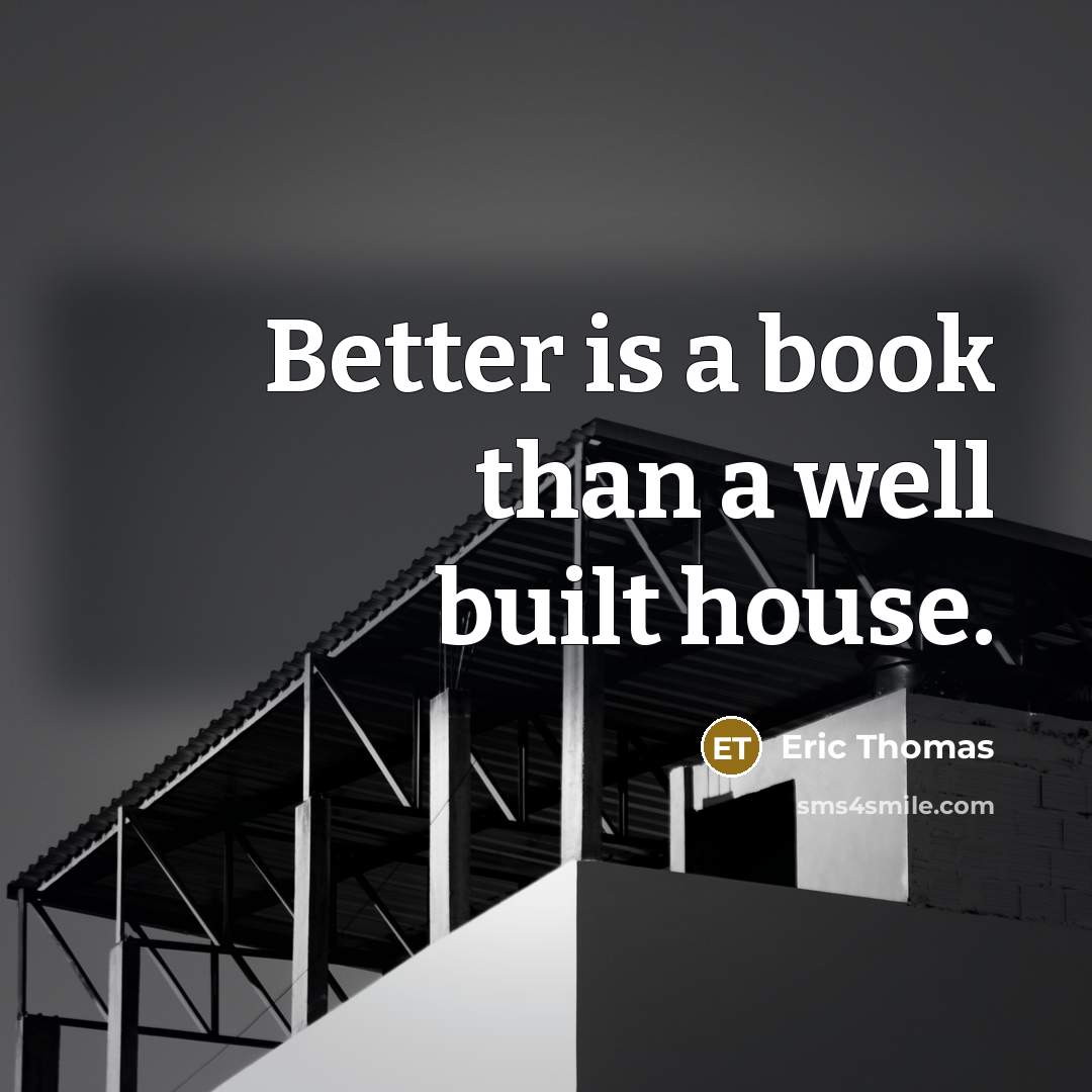 “Better is a book than a well built house.…” quote by Eric Thomas