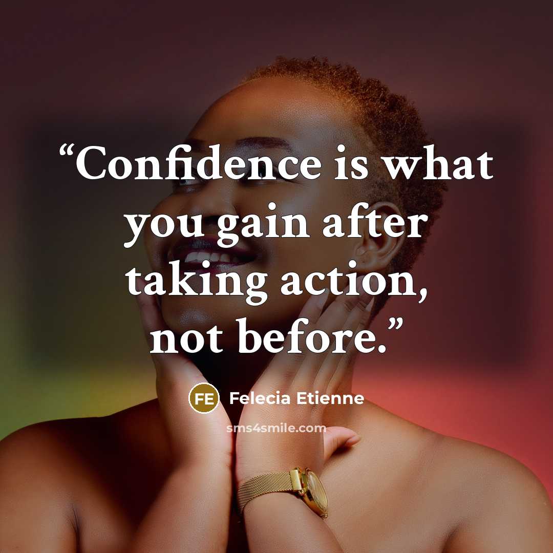 “Confidence is what you gain after taking action, not before.” quote by Felecia Etienne