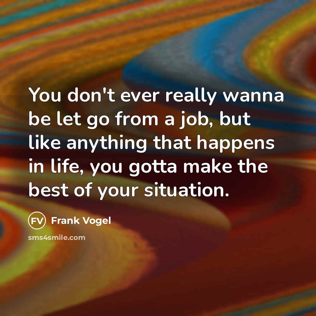 “You don't ever really wanna be let go from a…” quote by Frank Vogel