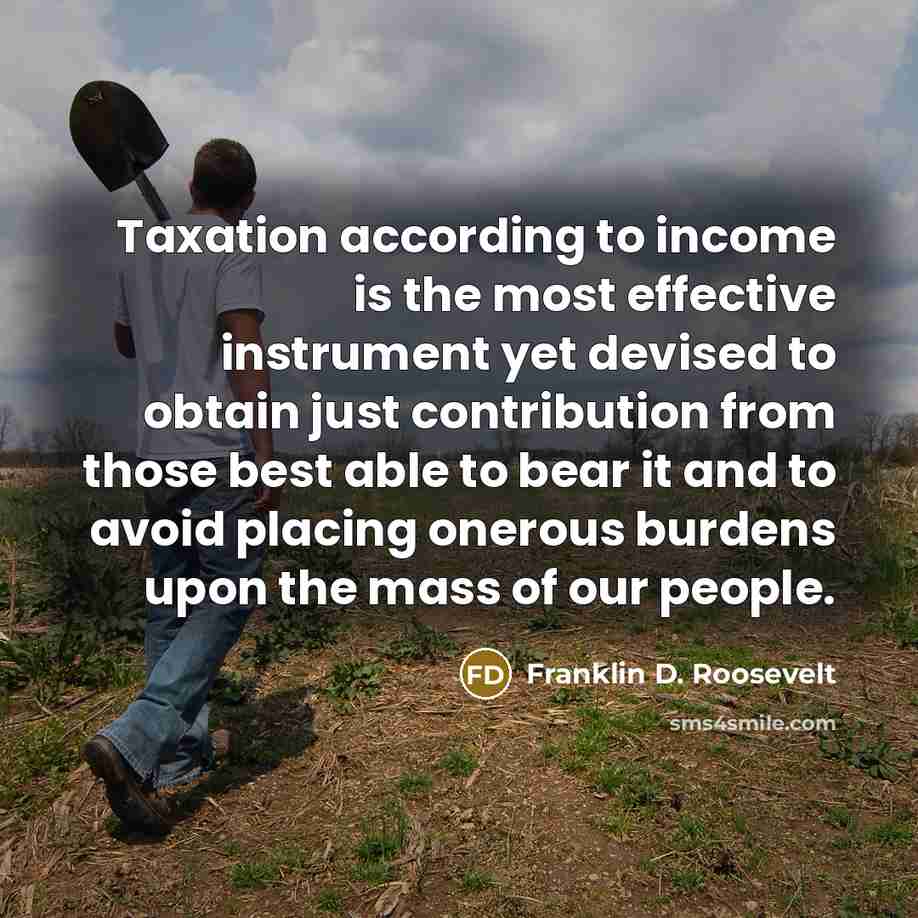 “Taxation according to income is the most effective instrument yet…” quote by Franklin D. Roosevelt