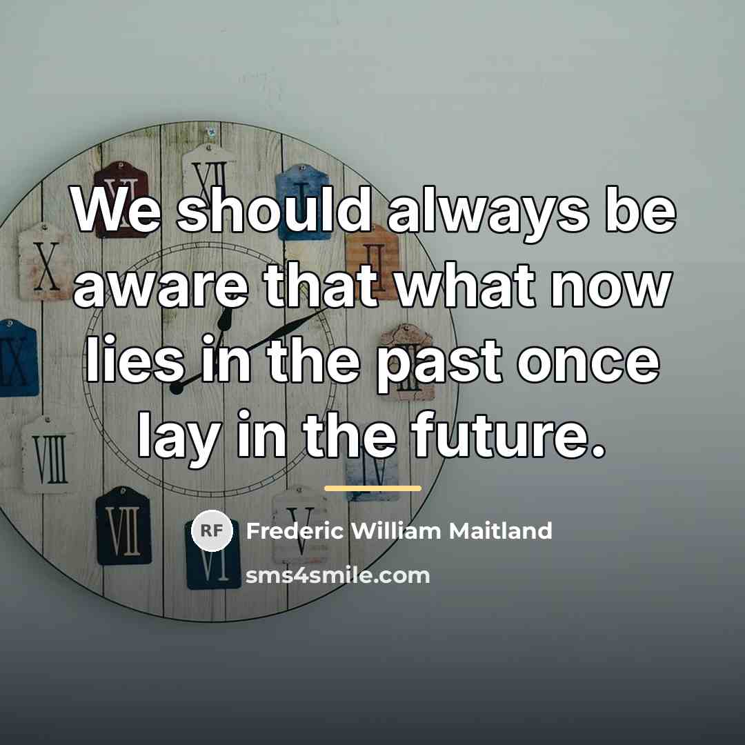 “We should always be aware that what now lies in…” quote by Frederic William Maitland