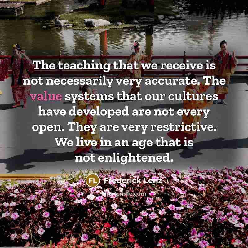 “The teaching that we receive is not necessarily very accurate.…” quote by Frederick Lenz