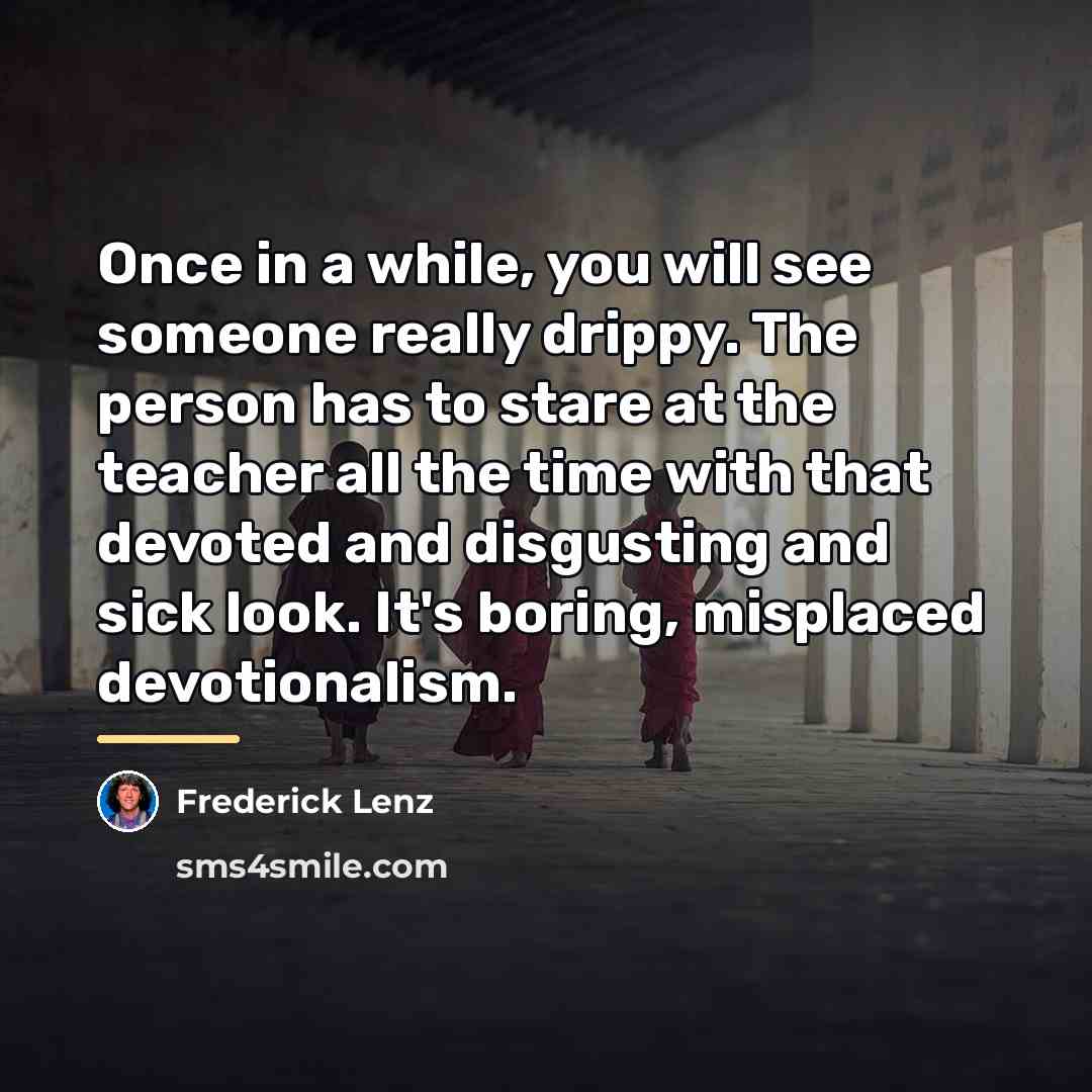 “Once in a while, you will see someone really drippy.…” quote by Frederick Lenz