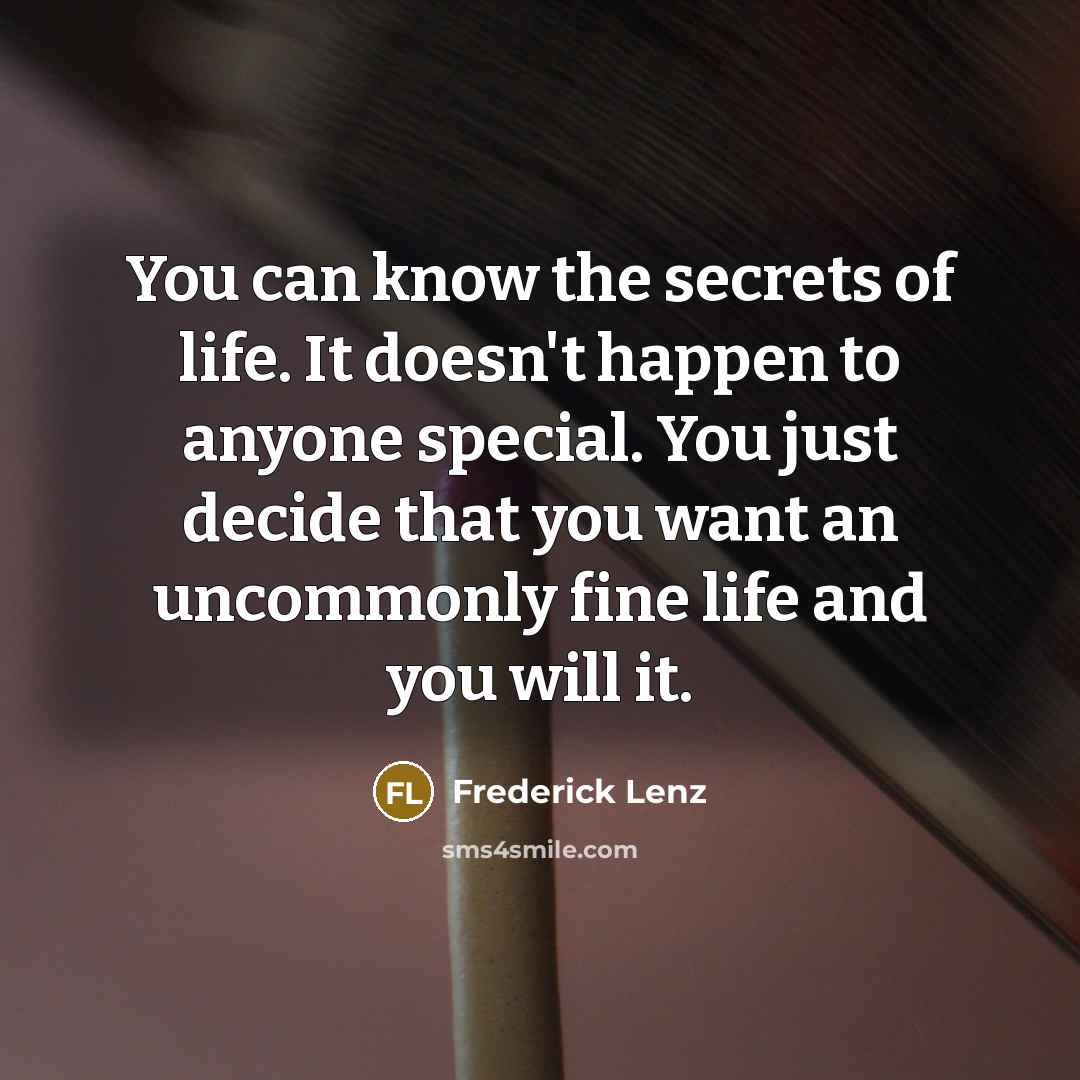 “You can know the secrets of life. It doesn't happen…” quote by Frederick Lenz