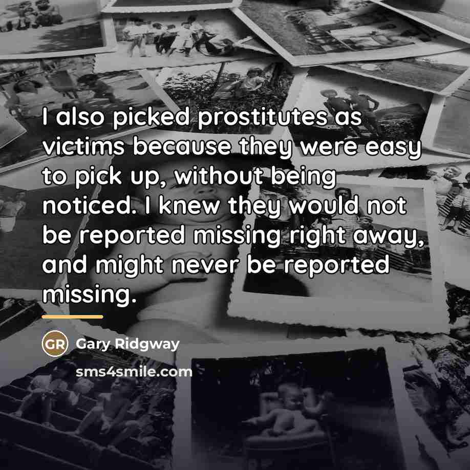 “I also picked prostitutes as victims because they were easy…” quote by Gary Ridgway