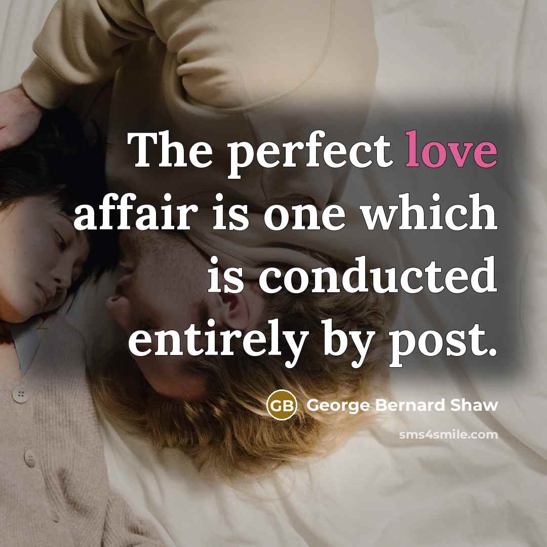 “The perfect love affair is one which is conducted entirely…” quote by George Bernard Shaw