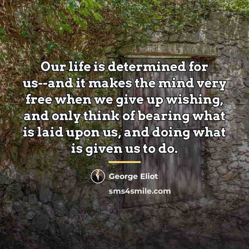 “Our life is determined for us--and it makes the mind…” quote by George Eliot