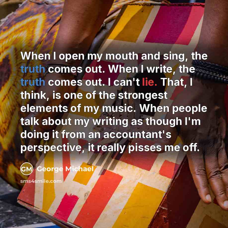 “When I open my mouth and sing, the truth comes…” quote by George Michael