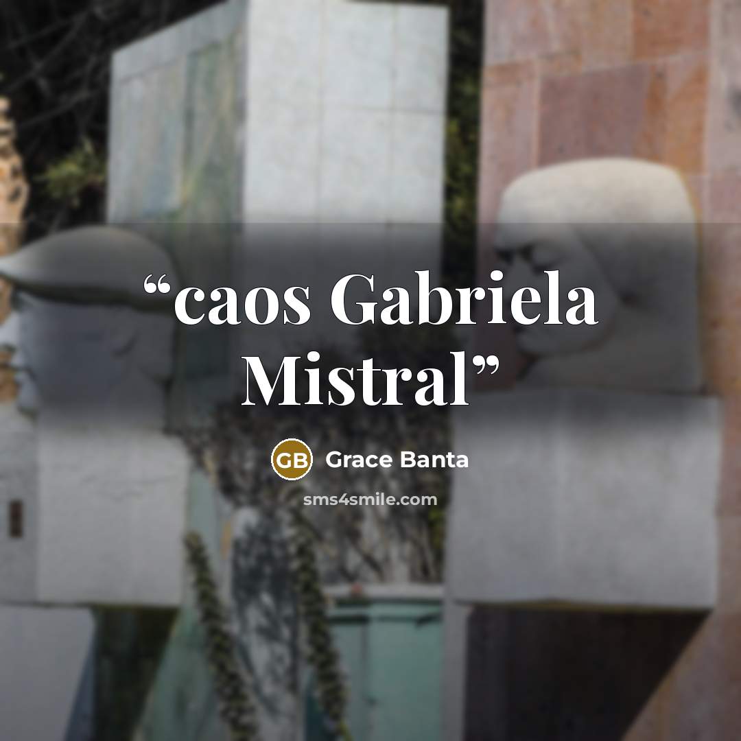 “caos Gabriela Mistral” quote by Grace Banta