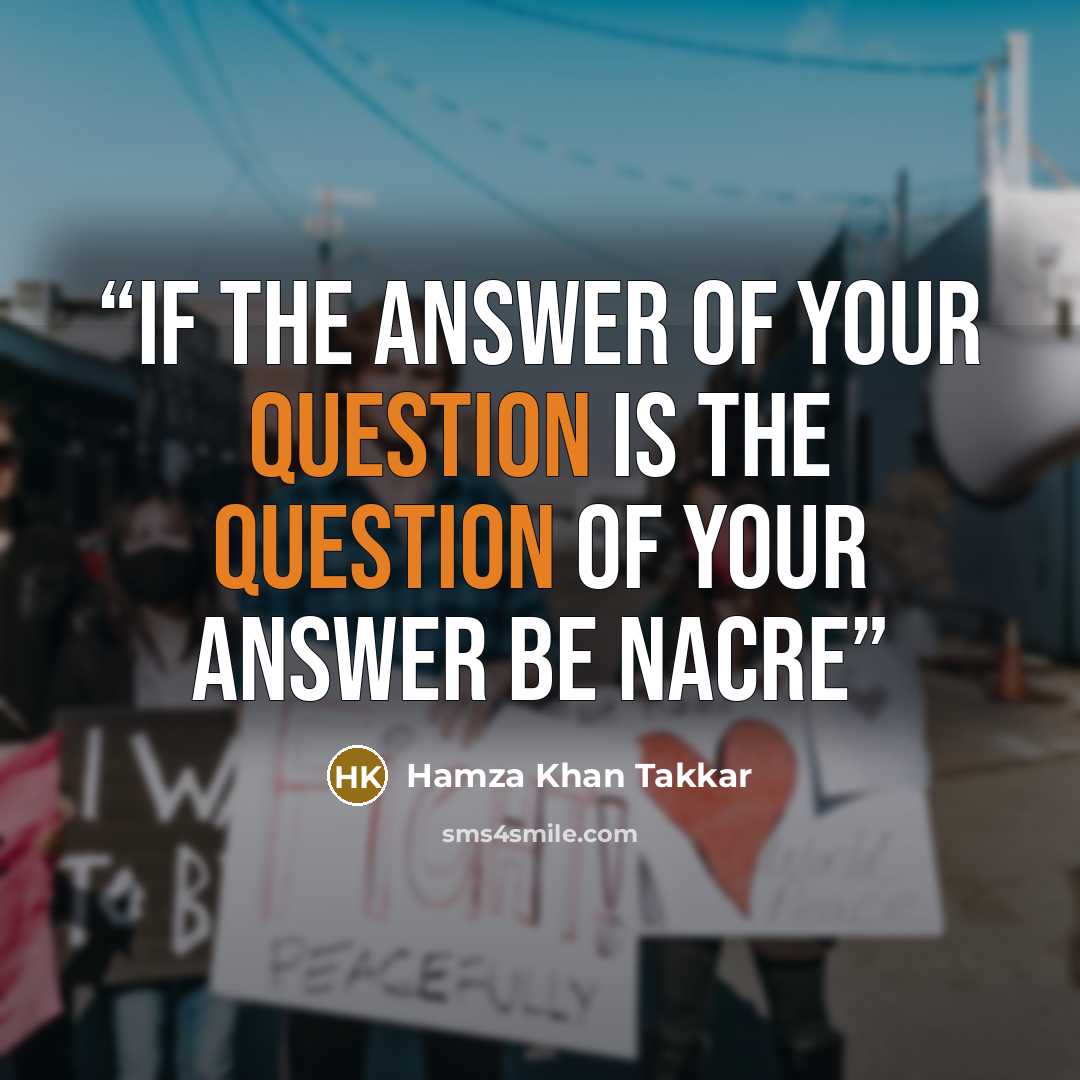 “If the answer of your question is the question of your answer be Nacre” quote by Hamza Khan Takkar