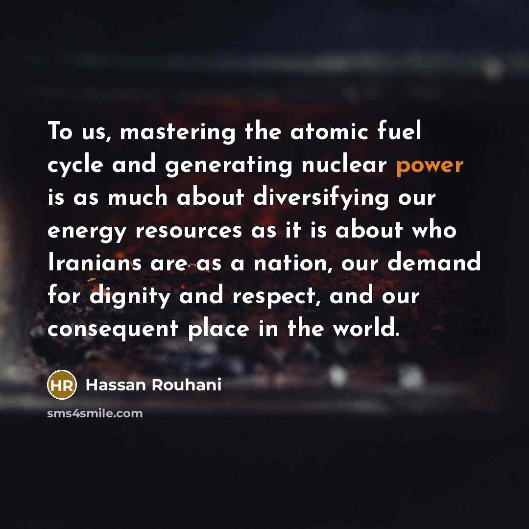 “To us, mastering the atomic fuel cycle and generating nuclear…” quote by Hassan Rouhani