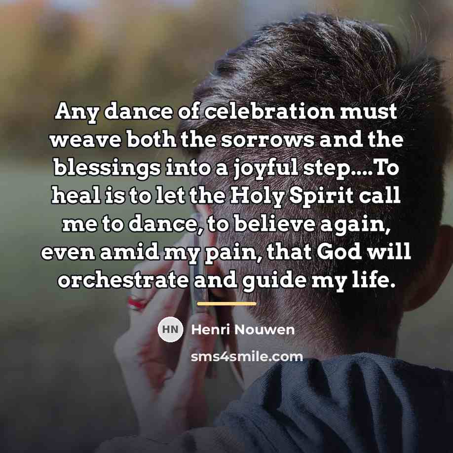 “Any dance of celebration must weave both the sorrows and…” quote by Henri Nouwen