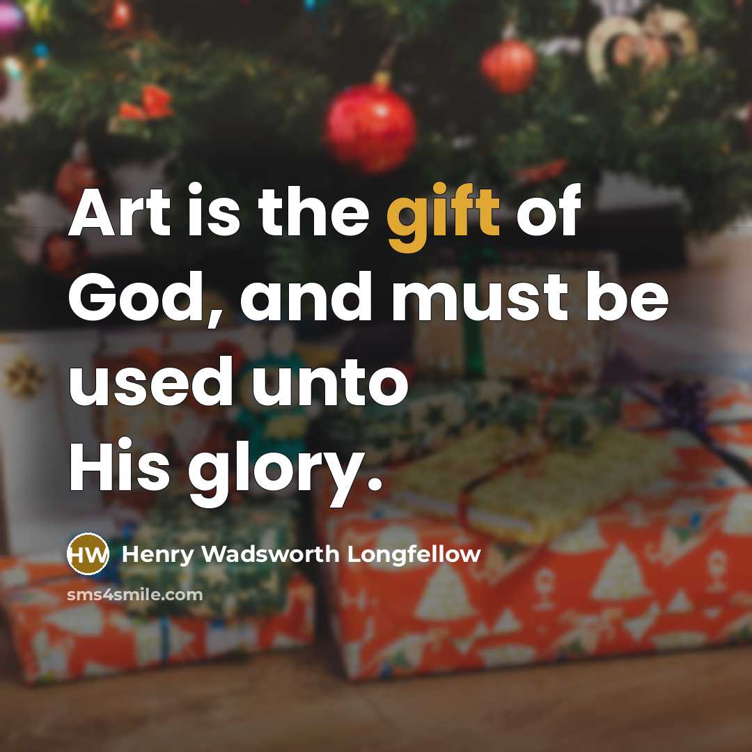 “Art is the gift of God, and must be used…” quote by Henry Wadsworth Longfellow