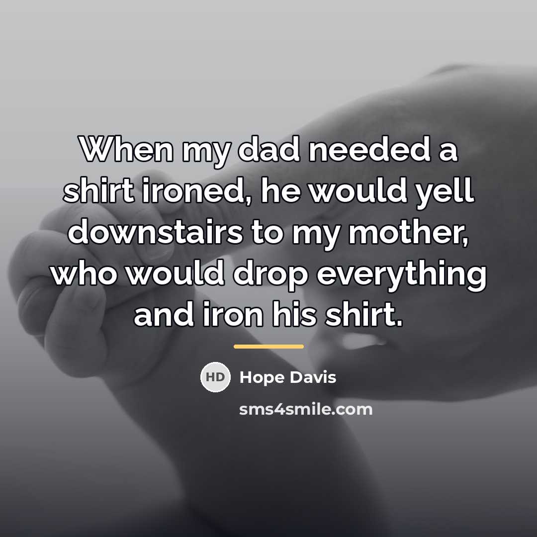 “When my dad needed a shirt ironed, he would yell…” quote by Hope Davis