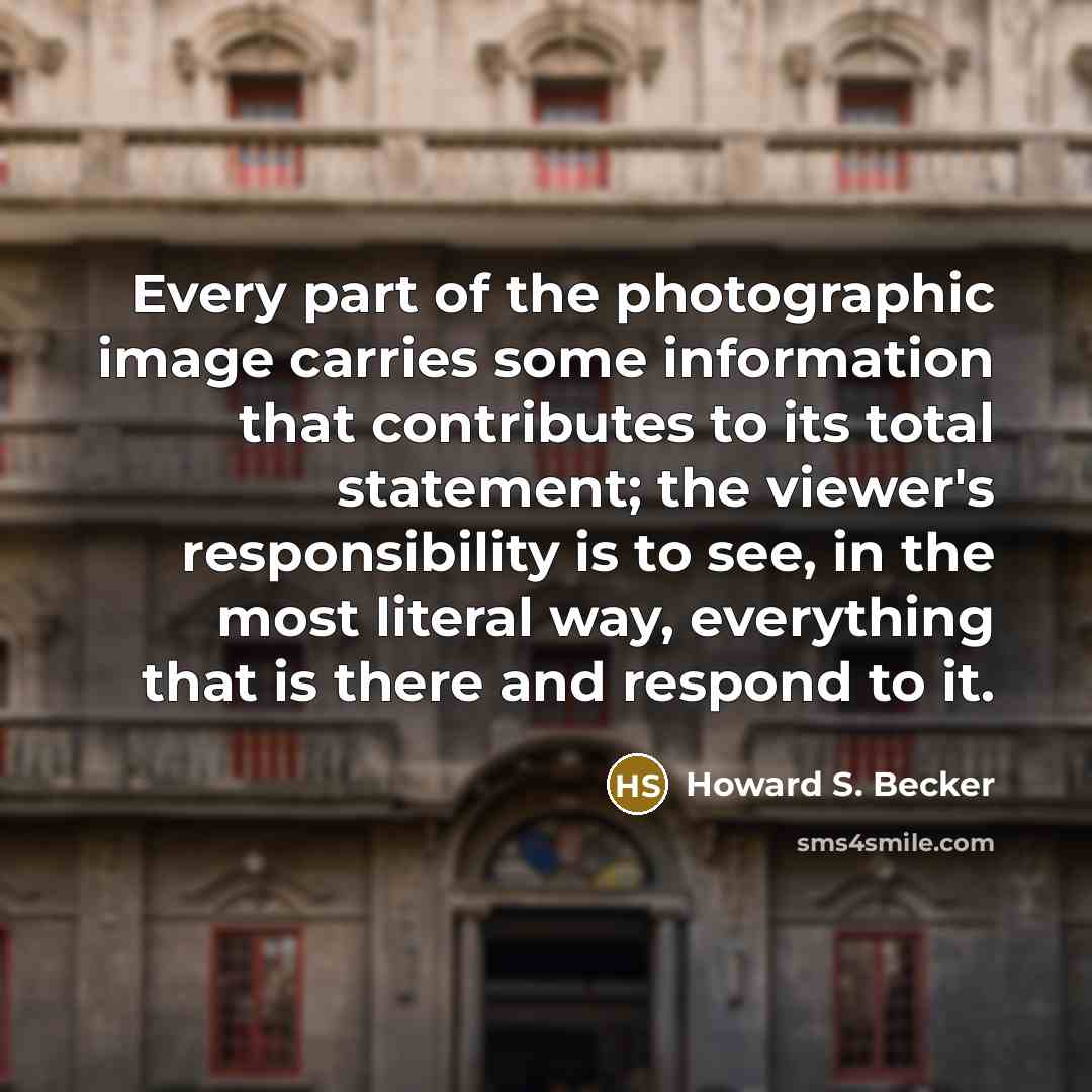 “Every part of the photographic image carries some information that…” quote by Howard S. Becker