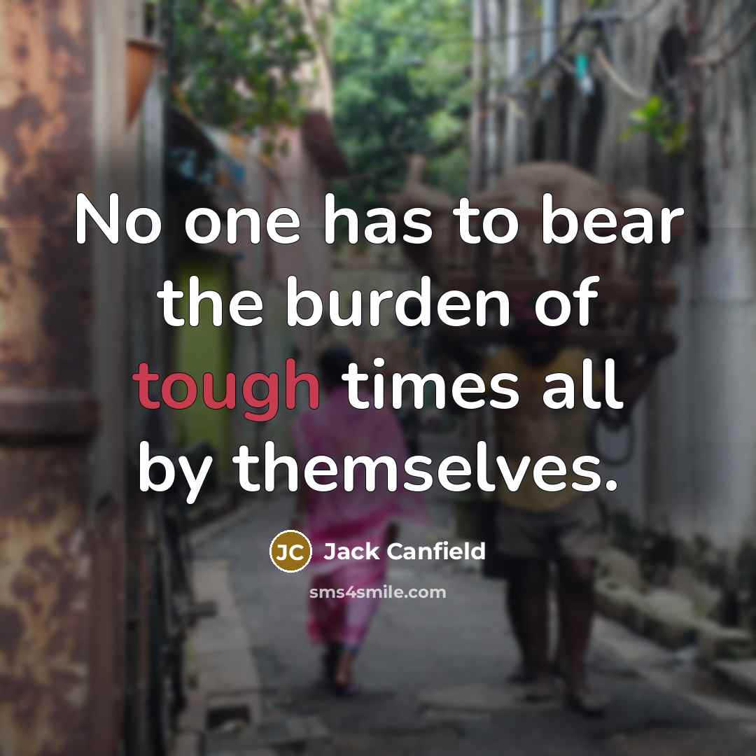 “No one has to bear the burden of tough times…” quote by Jack Canfield