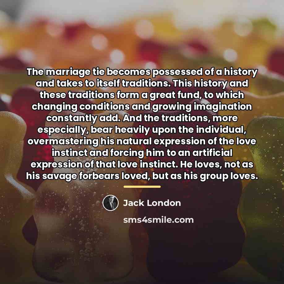 “The marriage tie becomes possessed of a history and takes…” quote by Jack London