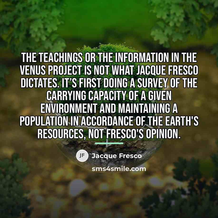 “The teachings or the information in the Venus project is…” quote by Jacque Fresco