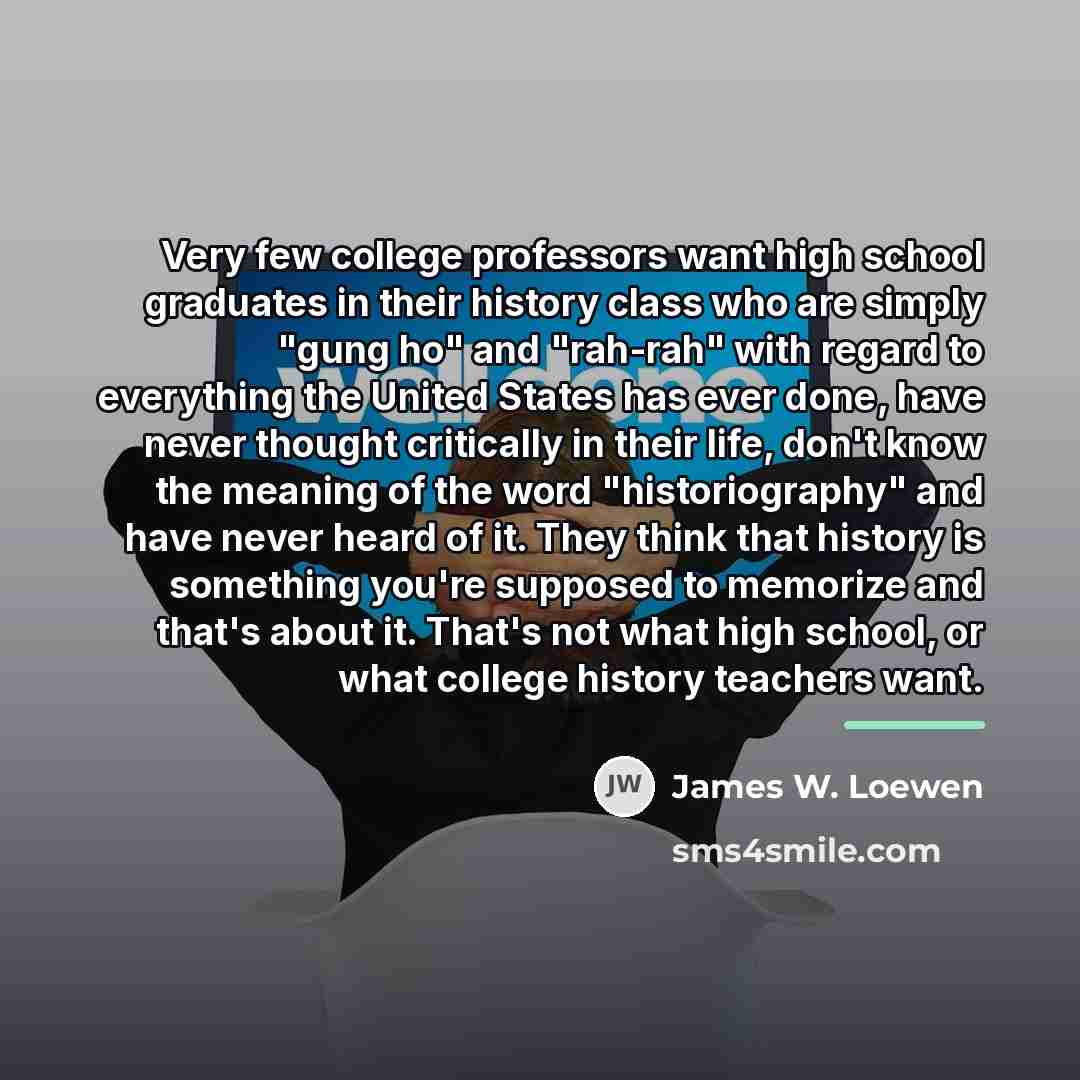 “Very few college professors want high school graduates in their…” quote by James W. Loewen