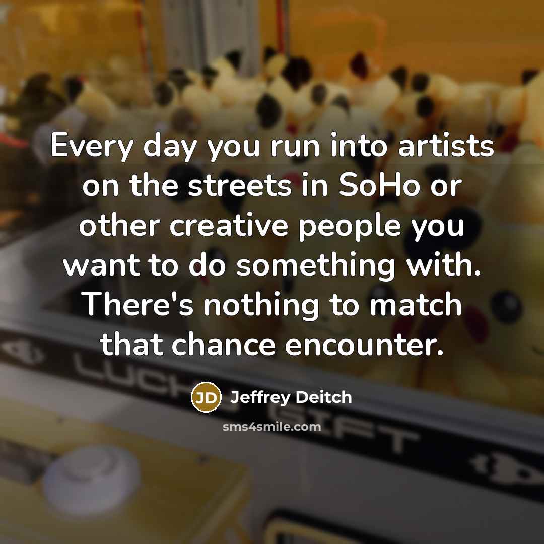 “Every day you run into artists on the streets in…” quote by Jeffrey Deitch