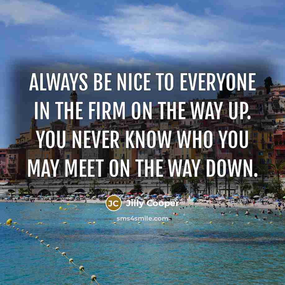 “Always be nice to everyone in the firm on the…” quote by Jilly Cooper