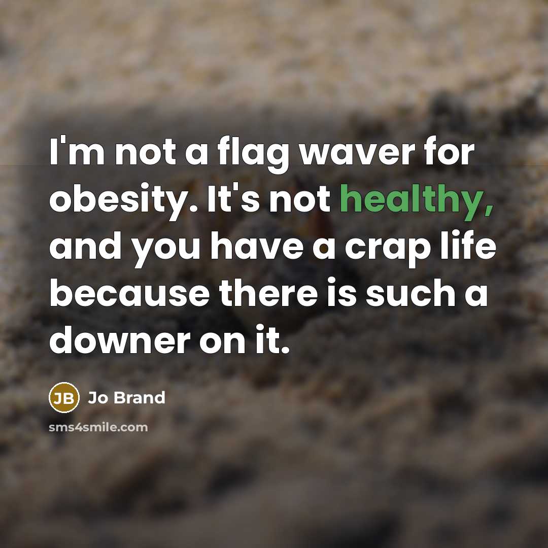 “I'm not a flag waver for obesity. It's not healthy,…” quote by Jo Brand