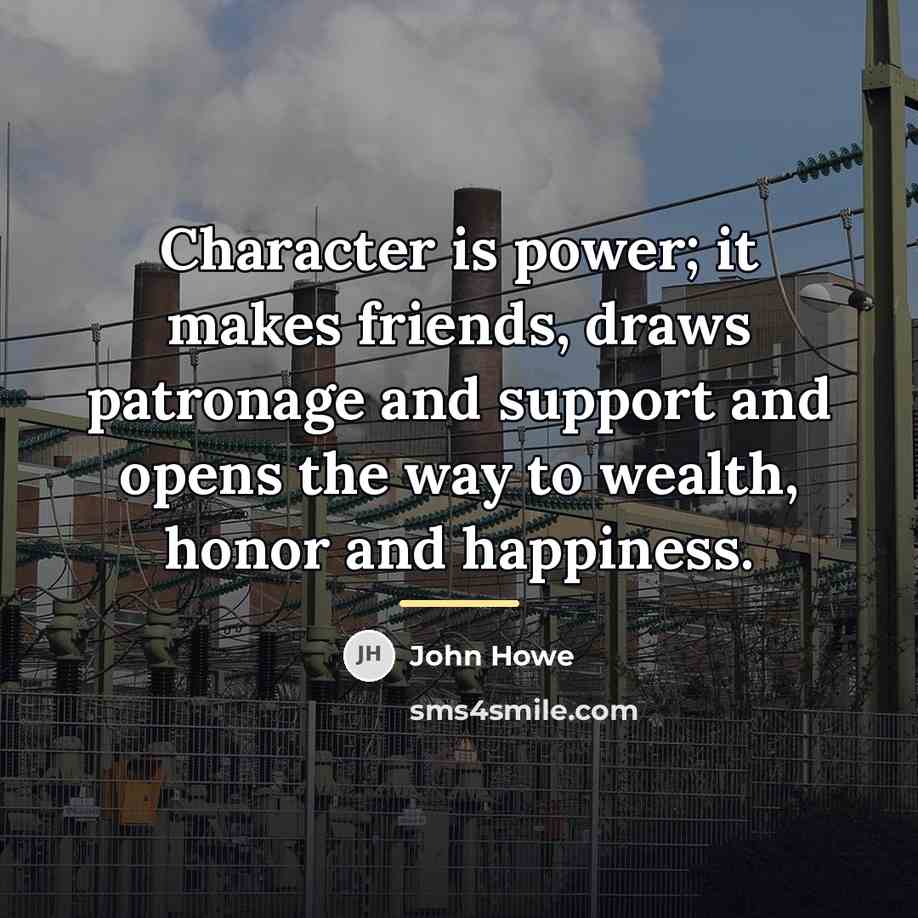 “Character is power; it makes friends, draws patronage and support…” quote by John Howe