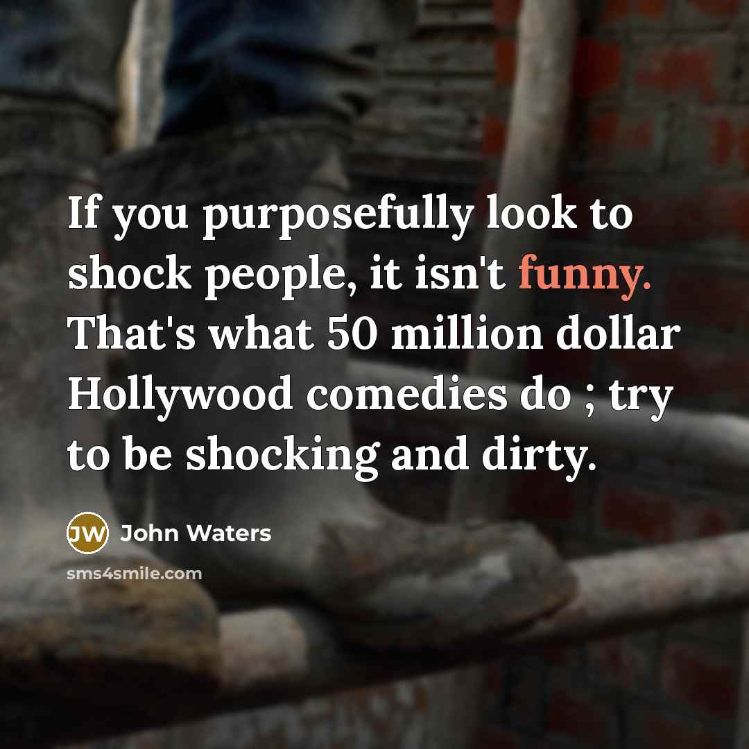 “If you purposefully look to shock people, it isn't funny.…” quote by John Waters