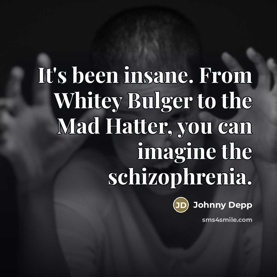 “It's been insane. From Whitey Bulger to the Mad Hatter,…” quote by Johnny Depp