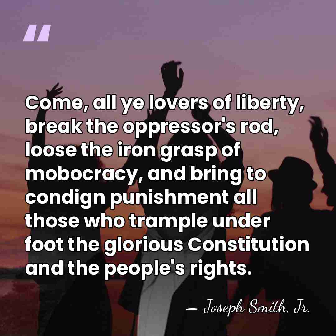 Come, all ye lovers of liberty, break the oppressor's rod, loose the&hellip; - Joseph Smith, Jr.