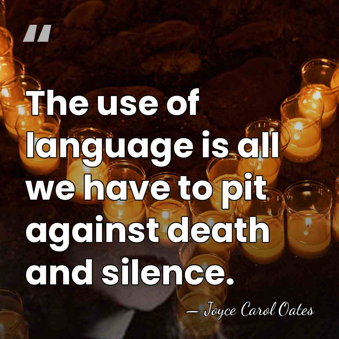 The use of language is all we have to pit against death&hellip; - Joyce Carol Oates