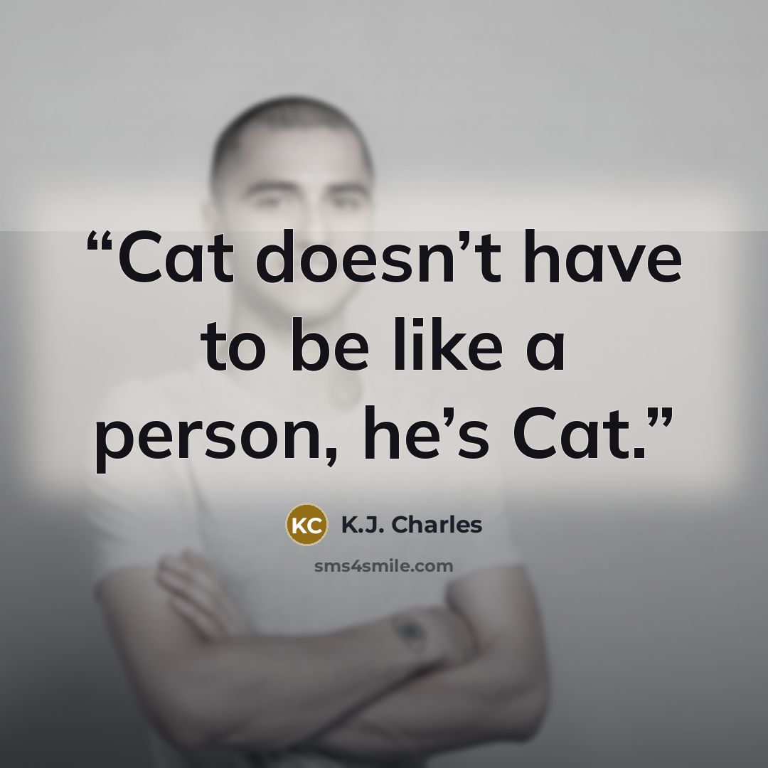 “Cat doesn’t have to be like a person, he’s Cat.” quote by K.J. Charles