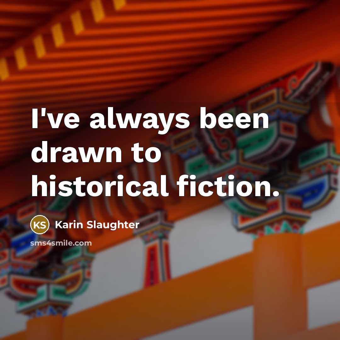 “I've always been drawn to historical fiction.…” quote by Karin Slaughter