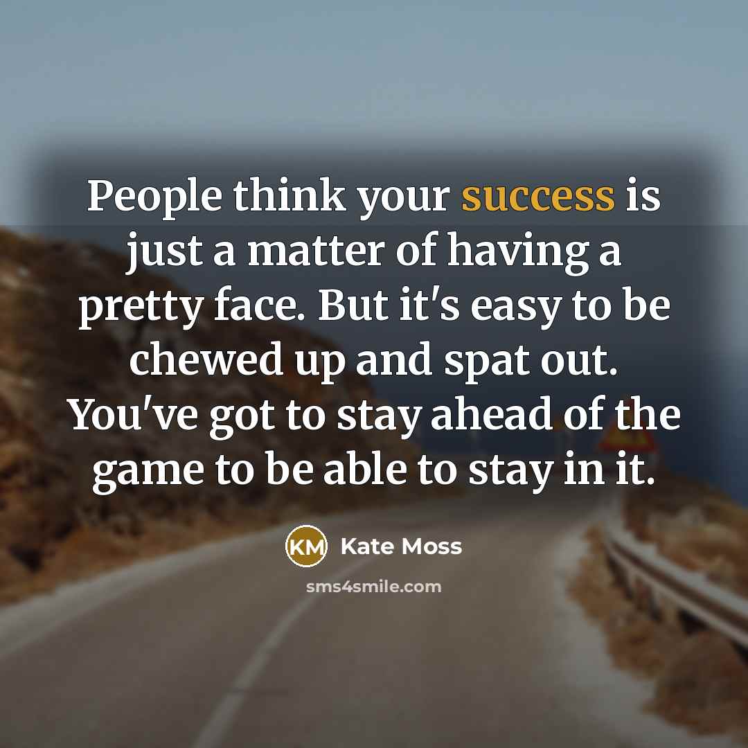 “People think your success is just a matter of having…” quote by Kate Moss