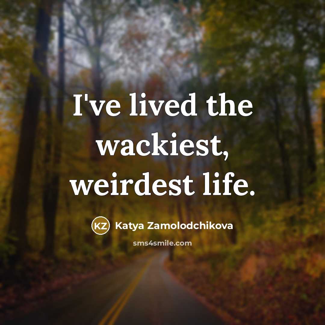“I've lived the wackiest, weirdest life.…” quote by Katya Zamolodchikova