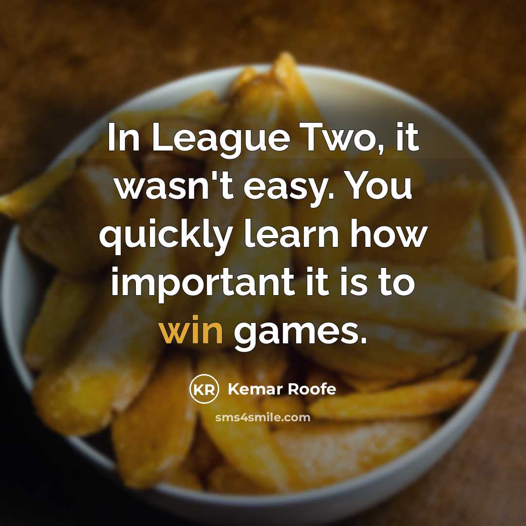 “In League Two, it wasn't easy. You quickly learn how…” quote by Kemar Roofe