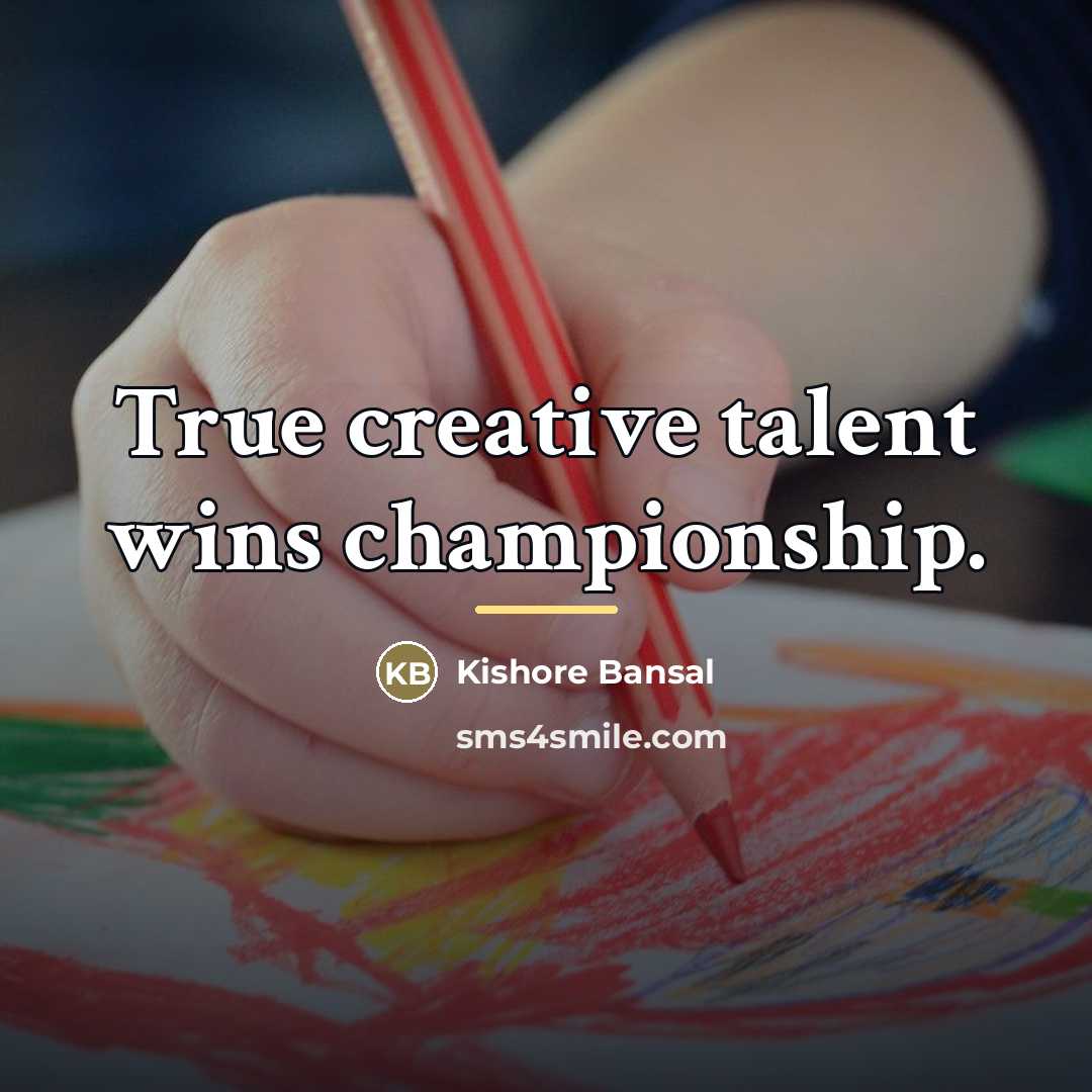 “True creative talent wins championship.…” quote by Kishore Bansal