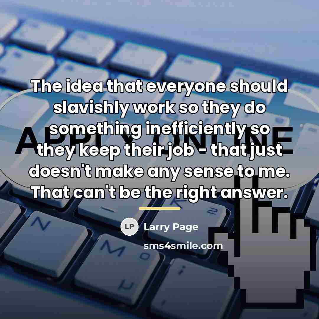 “The idea that everyone should slavishly work so they do…” quote by Larry Page